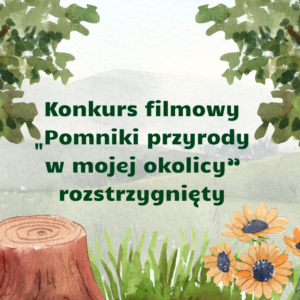 Konkurs filmowy – „Pomniki przyrody w mojej okolicy” rozstrzygnięty